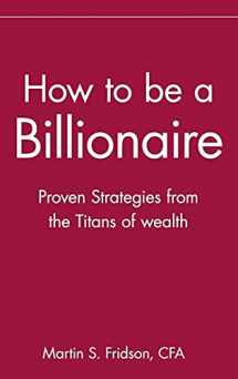 9780471332022-047133202X-How to Be a Billionaire: Proven Strategies from the Titans of Wealth