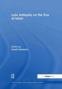9781409400707-1409400700-Late Antiquity on the Eve of Islam (The Formation of the Classical Islamic World)
