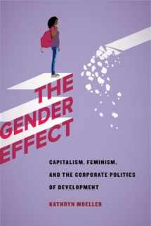 9780520286399-0520286391-Gender Effect: Capitalism, Feminism, and the Corporate Politics of Development
