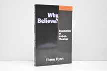 9781580510837-1580510833-Why Believe? Foundations of Catholic Theology (Sheed & Ward Catholic Studies Series)