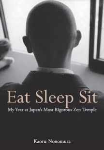 9781568365657-1568365659-Eat Sleep Sit: My Year at Japan's Most Rigorous Zen Temple