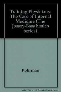 9780787900380-0787900389-Training Physicians: The Case of Internal Medicine (JOSSEY BASS/AHA PRESS SERIES)