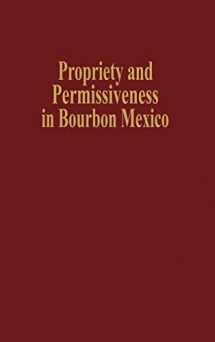 9780842024662-0842024662-Propriety and Permissiveness in Bourbon Mexico (Latin American Silhouettes)
