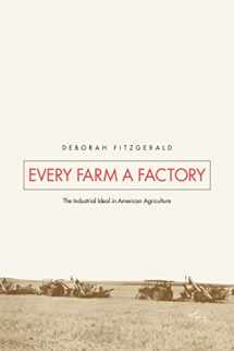9780300111286-0300111282-Every Farm a Factory: The Industrial Ideal in American Agriculture (Yale Agrarian Studies Series)