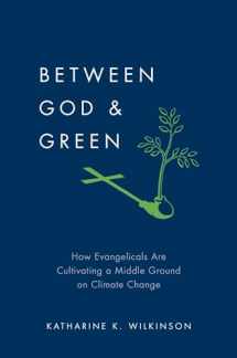 9780199895885-0199895880-Between God & Green: How Evangelicals Are Cultivating a Middle Ground on Climate Change