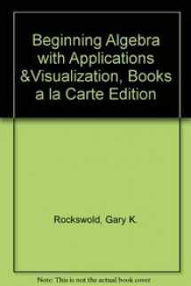 9780321748034-0321748034-Beginning Algebra with Applications & Visualization, Books a la Carte Edition