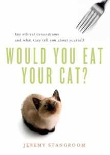 9780393339420-0393339424-Would You Eat Your Cat?: Key Ethical Conundrums and What They Tell You About Yourself
