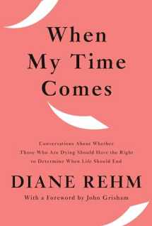 9780525654759-0525654755-When My Time Comes: Conversations About Whether Those Who Are Dying Should Have the Right to Determine When Life Should End