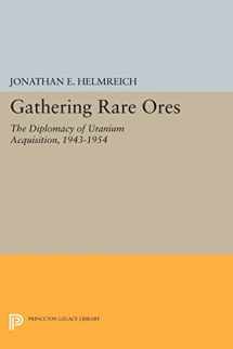 9780691610399-0691610398-Gathering Rare Ores: The Diplomacy of Uranium Acquisition, 1943-1954 (Princeton Legacy Library, 472)
