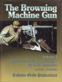 9780889353701-0889353700-Browning Machinegun, Vol. I: Rifle Caliber Brownings in U.S. Service