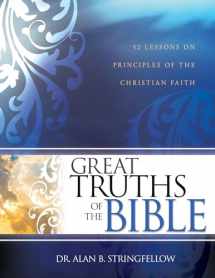 9781629110585-1629110582-Great Truths of the Bible: 52 Lessons on Principles of the Christian Faith (Bible Study Guide for Small Group or Individual Use)