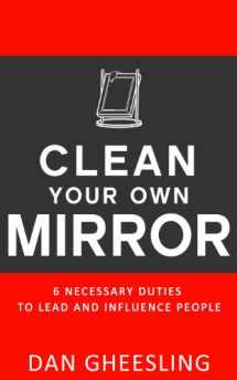 9780615925530-0615925537-Clean Your Own Mirror: 6 Necessary Duties to Lead and Influence People: Clean Your Own Mirror: 6 Necessary Duties to Lead and Influence People