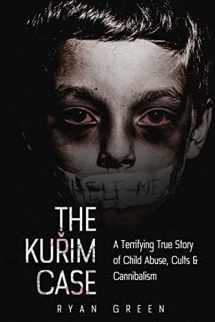 9781535024389-1535024380-The Kurim Case: A Terrifying True Story of Child Abuse, Cults & Cannibalism (True Crime)