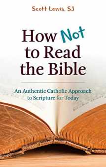 9780809155033-0809155036-How Not to Read the Bible: An Authentic Catholic Approach to Scripture for Today