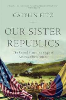 9781631493171-1631493175-Our Sister Republics: The United States in an Age of American Revolutions