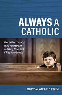 9781683572190-168357219X-Always a Catholic - How to Keep Your Kids in the Faith for Life- and Bring Them Back If They Have Strayed