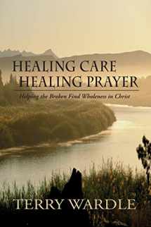 9780970083685-0970083688-Healing Care, Healing Prayer: Helping the Broken Find Wholeness in Christ
