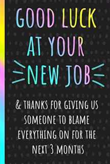 9781696766784-1696766788-Good luck at your new job: Funny Notebook, Coworker Leaving Gifts, a Great Card Alternative or Can Be Used as Memory / Guest Book.