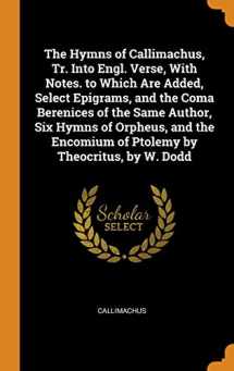 9780341708476-034170847X-The Hymns of Callimachus, Tr. Into Engl. Verse, With Notes. to Which Are Added, Select Epigrams, and the Coma Berenices of the Same Author, Six Hymns ... Encomium of Ptolemy by Theocritus, by W. Dodd