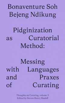 9781915609083-1915609089-Pidginization as Curatorial Method: Messing with Languages and Praxes of Curating (Sternberg Press / Thoughts on Curating)
