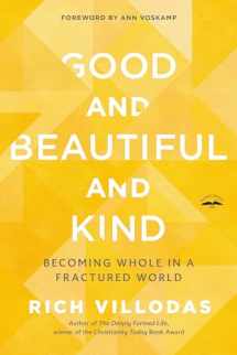 9780525654438-0525654437-Good and Beautiful and Kind: Becoming Whole in a Fractured World