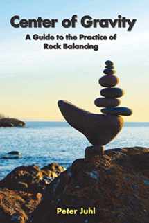 9781482026344-1482026341-Center of Gravity: A Guide to the Practice of Rock Balancing