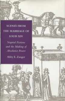 9780804729772-0804729778-Scenes from the Marriage of Louis XIV: Nuptial Fictions and the Making of Absolutist Power
