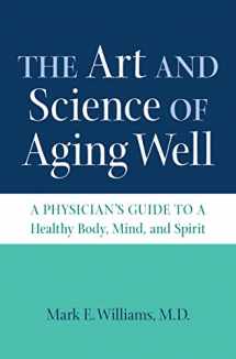 9781469627397-1469627396-The Art and Science of Aging Well: A Physician's Guide to a Healthy Body, Mind, and Spirit