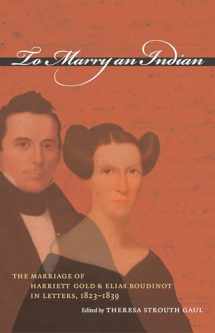 9780807856024-0807856029-To Marry an Indian: The Marriage of Harriett Gold and Elias Boudinot in Letters, 1823-1839