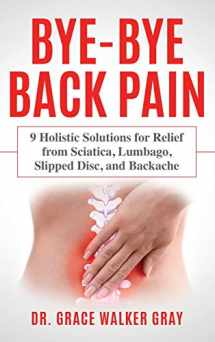 9781734288445-1734288442-Bye-Bye Back Pain: 9 Holistic Solutions for Relief from Sciatica, Lumbago, Slipped Disc, and Backache