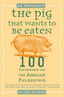 9780452287440-0452287448-The Pig That Wants to Be Eaten: 100 Experiments for the Armchair Philosopher