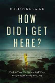9781400226566-1400226562-How Did I Get Here?: Finding Your Way Back to God When Everything is Pulling You Away