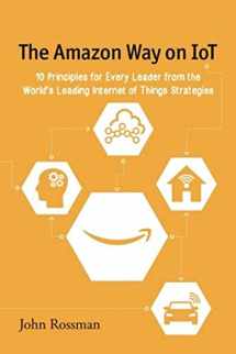 9780692739006-0692739009-The Amazon Way on IoT: 10 Principles for Every Leader from the World's Leading Internet of Things Strategies