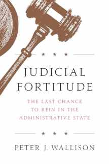 9781641770088-1641770082-Judicial Fortitude: The Last Chance to Rein In the Administrative State