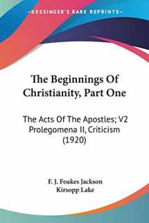 9780548710272-0548710279-The Beginnings Of Christianity, Part One: The Acts Of The Apostles; V2 Prolegomena II, Criticism (1920)