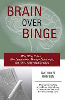 9780984481705-0984481702-Brain over Binge: Why I Was Bulimic, Why Conventional Therapy Didn't Work, and How I Recovered for Good