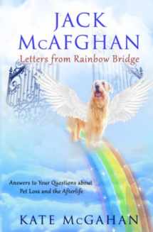 9780996260688-0996260684-Jack McAfghan: Letters From Rainbow Bridge: Answers to Your Questions about Pet Loss and the Afterlife