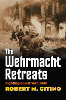 9780700618262-0700618260-The Wehrmacht Retreats: Fighting a Lost War, 1943 (Modern War Studies)