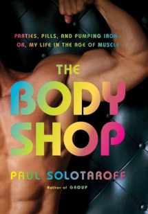 9780316011013-0316011010-The Body Shop: Parties, Pills, and Pumping Iron -- Or, My Life in the Age of Muscle
