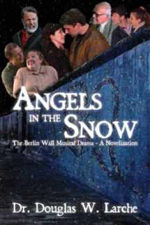 9781683150299-1683150295-Angels in the Snow: The Berlin Wall Musical Drama - A Novelization