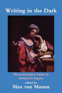 9781629584225-1629584223-Writing in the Dark: Phenomenological Studies in Interpretive Inquiry