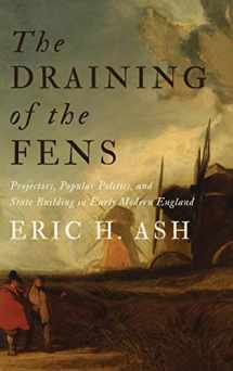 9781421422008-142142200X-The Draining of the Fens: Projectors, Popular Politics, and State Building in Early Modern England (Johns Hopkins Studies in the History of Technology)