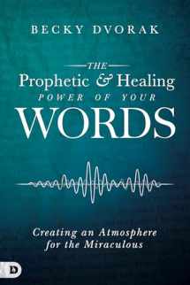 9780768443295-0768443296-The Prophetic and Healing Power of Your Words: Creating an Atmosphere for the Miraculous