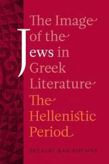9780520253360-0520253361-The Image of the Jews in Greek Literature: The Hellenistic Period (Volume 51)