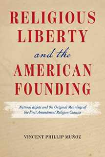 9780226821443-0226821447-Religious Liberty and the American Founding: Natural Rights and the Original Meanings of the First Amendment Religion Clauses