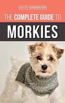 9781952069574-1952069572-The Complete Guide to Morkies: Everything a new dog owner needs to know about the Maltese x Yorkie dog breed