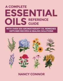 9781677027644-1677027649-A Complete Essential Oils Reference Guide: With Over 500 Aromatherapy Oil Remedies, Diffuser Recipes & Healing Solutions (Essential Oil Recipes and Natural Home Remedies)