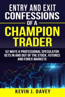 9781095328552-1095328557-Entry and Exit Confessions of a Champion Trader: 52 Ways A Professional Speculator Gets In And Out Of The Stock, Futures And Forex Markets (Essential Algo Trading Package)