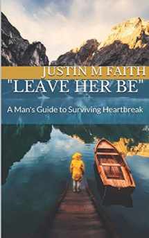9781549890710-1549890719-"Leave Her Be": A Man's Guide to Surviving Heartbreak