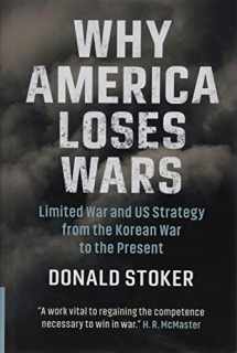 9781108479592-1108479596-Why America Loses Wars: Limited War and US Strategy from the Korean War to the Present